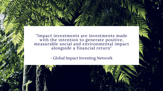 Quote reads: Impact investments are investments made with the intention to generate positive, measurable social and environmental impact alongside a financial return